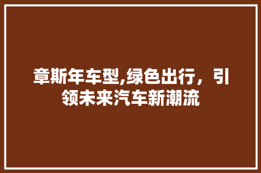 章斯年车型,绿色出行，引领未来汽车新潮流