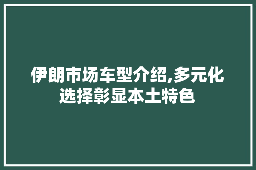 伊朗市场车型介绍,多元化选择彰显本土特色