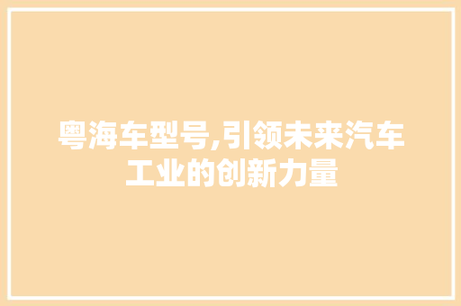粤海车型号,引领未来汽车工业的创新力量