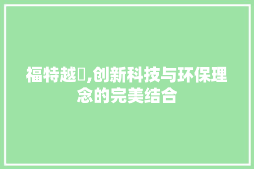 福特越嘢,创新科技与环保理念的完美结合