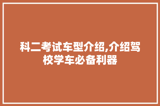 科二考试车型介绍,介绍驾校学车必备利器