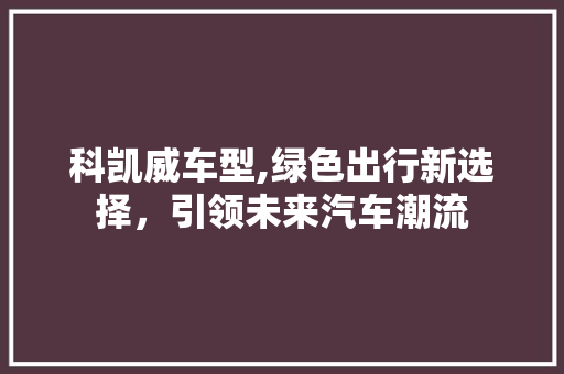 科凯威车型,绿色出行新选择，引领未来汽车潮流