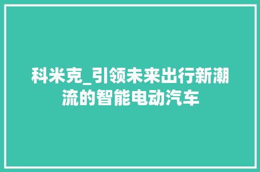 科米克_引领未来出行新潮流的智能电动汽车