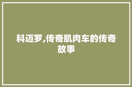 科迈罗,传奇肌肉车的传奇故事