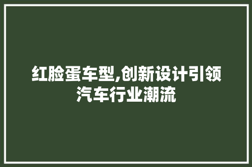 红脸蛋车型,创新设计引领汽车行业潮流 车灯配件