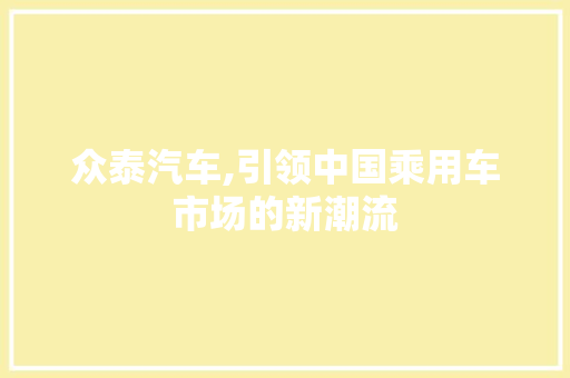 众泰汽车,引领中国乘用车市场的新潮流 发动机配件