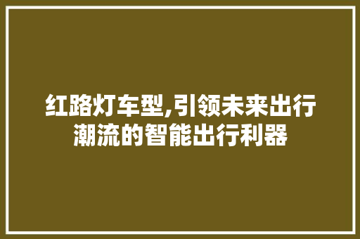 红路灯车型,引领未来出行潮流的智能出行利器