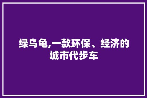 绿乌龟,一款环保、经济的城市代步车