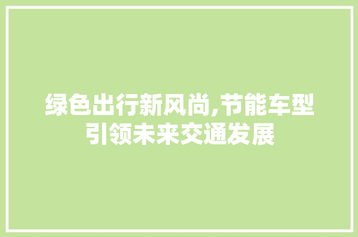 绿色出行新风尚,节能车型引领未来交通发展