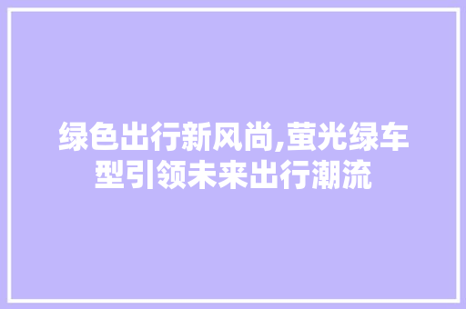 绿色出行新风尚,萤光绿车型引领未来出行潮流