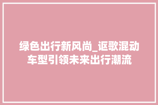 绿色出行新风尚_讴歌混动车型引领未来出行潮流