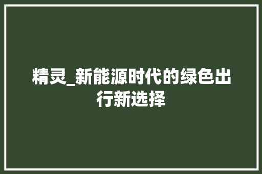精灵_新能源时代的绿色出行新选择