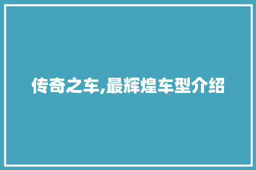 传奇之车,最辉煌车型介绍