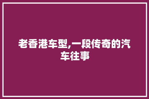 老香港车型,一段传奇的汽车往事