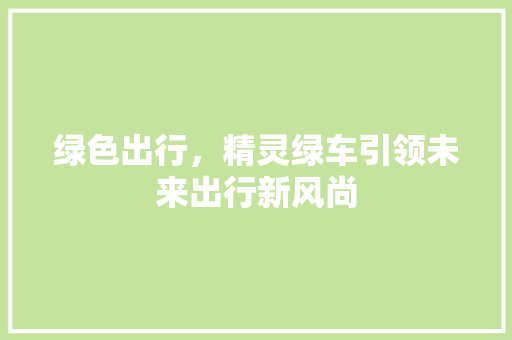 绿色出行，精灵绿车引领未来出行新风尚