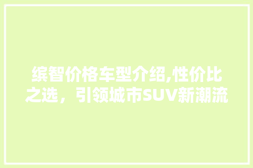 缤智价格车型介绍,性价比之选，引领城市SUV新潮流