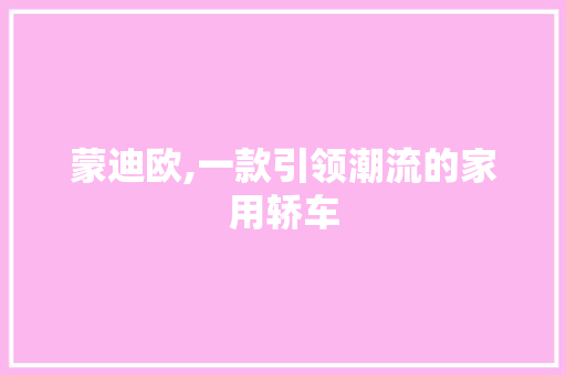 蒙迪欧,一款引领潮流的家用轿车