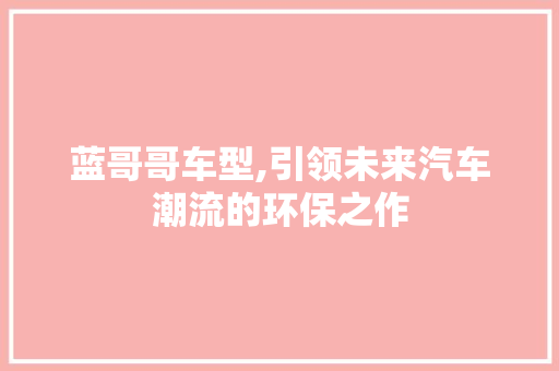 蓝哥哥车型,引领未来汽车潮流的环保之作