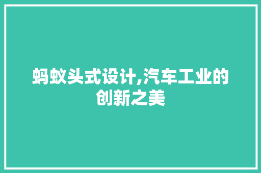 蚂蚁头式设计,汽车工业的创新之美