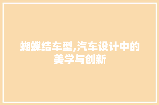 蝴蝶结车型,汽车设计中的美学与创新