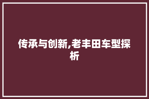 传承与创新,老丰田车型探析