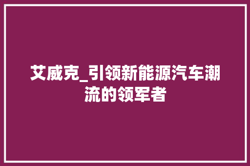 艾威克_引领新能源汽车潮流的领军者