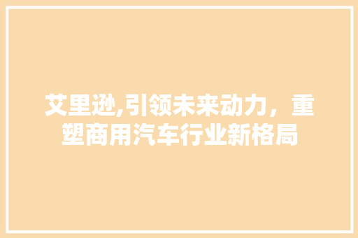 艾里逊,引领未来动力，重塑商用汽车行业新格局