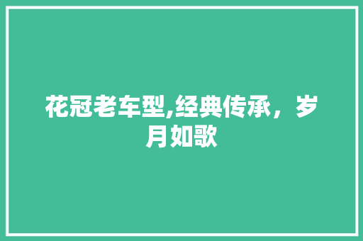 花冠老车型,经典传承，岁月如歌