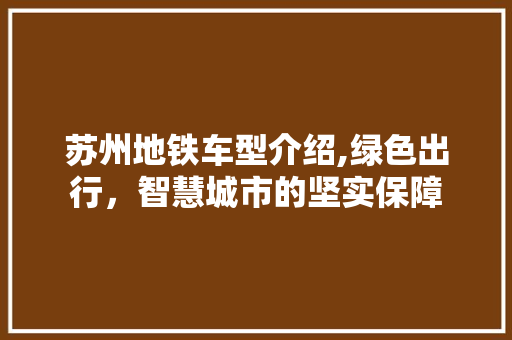 苏州地铁车型介绍,绿色出行，智慧城市的坚实保障