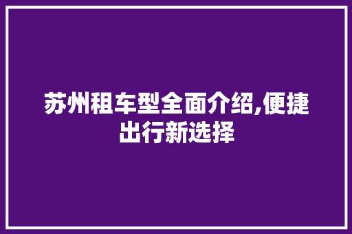 苏州租车型全面介绍,便捷出行新选择
