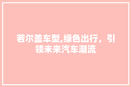 若尔盖车型,绿色出行，引领未来汽车潮流
