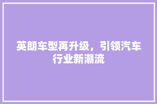 英朗车型再升级，引领汽车行业新潮流
