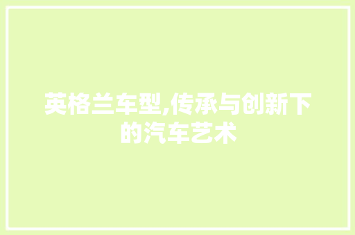 英格兰车型,传承与创新下的汽车艺术