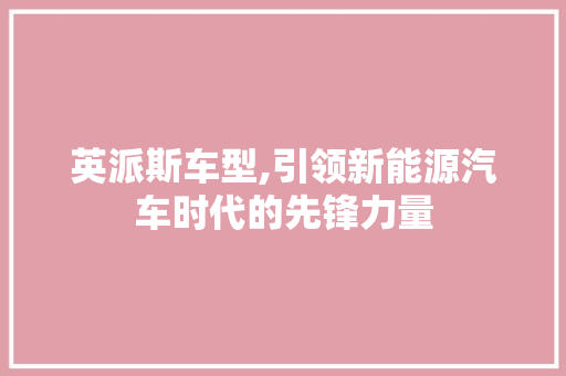 英派斯车型,引领新能源汽车时代的先锋力量
