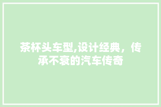 茶杯头车型,设计经典，传承不衰的汽车传奇