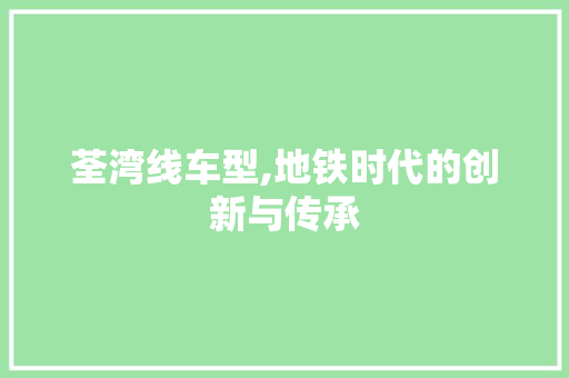 荃湾线车型,地铁时代的创新与传承