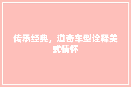 传承经典，道奇车型诠释美式情怀