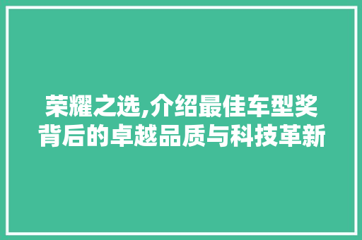 荣耀之选,介绍最佳车型奖背后的卓越品质与科技革新