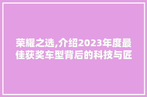 荣耀之选,介绍2023年度最佳获奖车型背后的科技与匠心