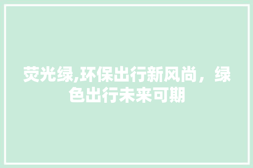 荧光绿,环保出行新风尚，绿色出行未来可期