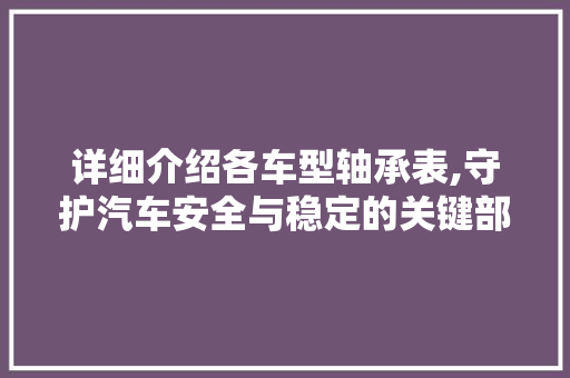 详细介绍各车型轴承表,守护汽车安全与稳定的关键部件