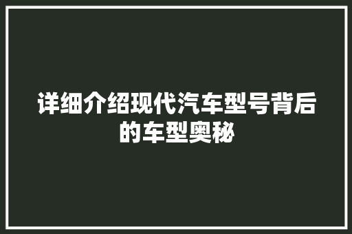 详细介绍现代汽车型号背后的车型奥秘
