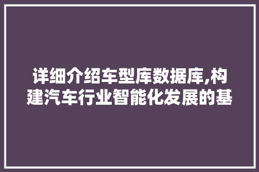 详细介绍车型库数据库,构建汽车行业智能化发展的基石