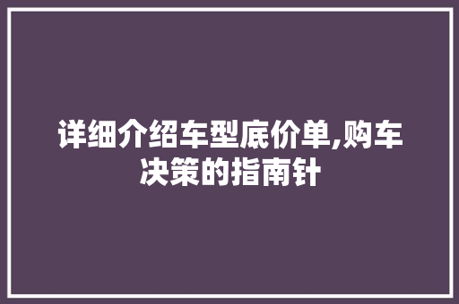 详细介绍车型底价单,购车决策的指南针
