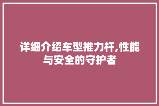详细介绍车型推力杆,性能与安全的守护者
