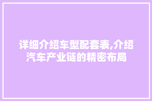 详细介绍车型配套表,介绍汽车产业链的精密布局