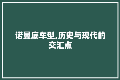 诺曼底车型,历史与现代的交汇点