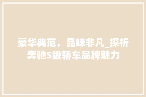 豪华典范，品味非凡_探析奔驰S级轿车品牌魅力
