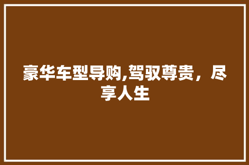 豪华车型导购,驾驭尊贵，尽享人生