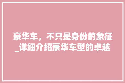 豪华车，不只是身份的象征_详细介绍豪华车型的卓越魅力